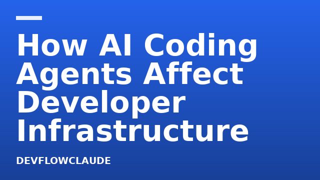 How AI Coding Agents Affect Developer Infrastructure